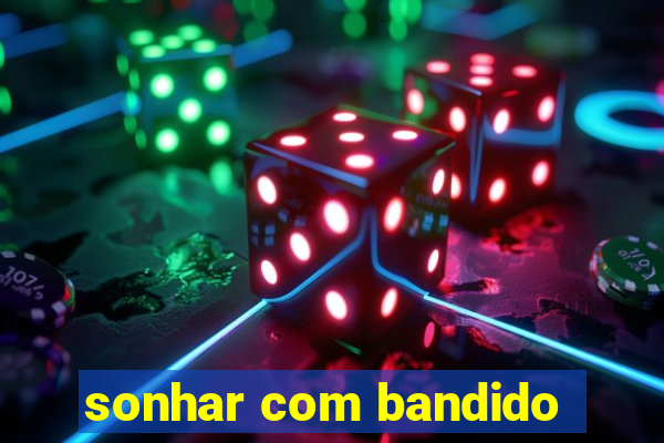 sonhar com bandido